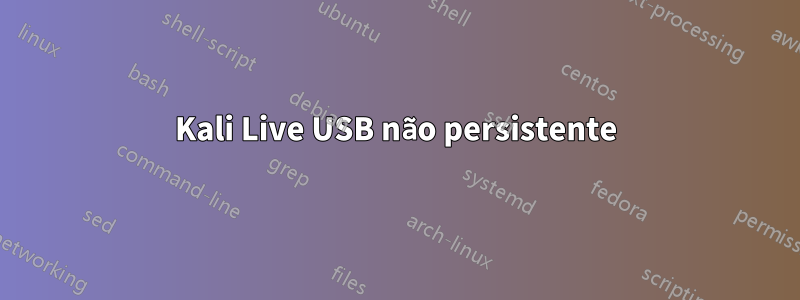 Kali Live USB não persistente