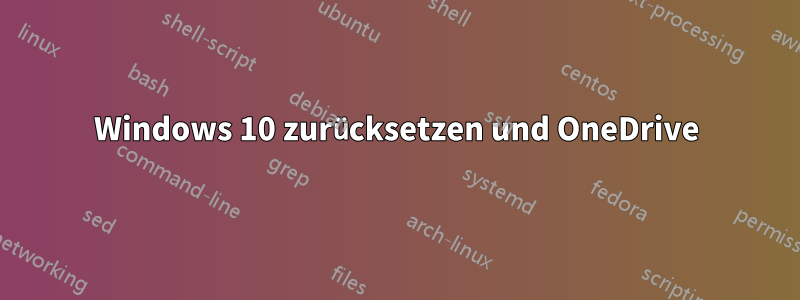 Windows 10 zurücksetzen und OneDrive