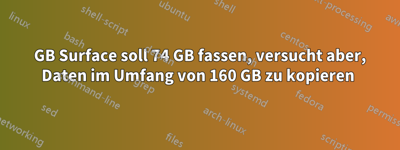 64 GB Surface soll 74 GB fassen, versucht aber, Daten im Umfang von 160 GB zu kopieren