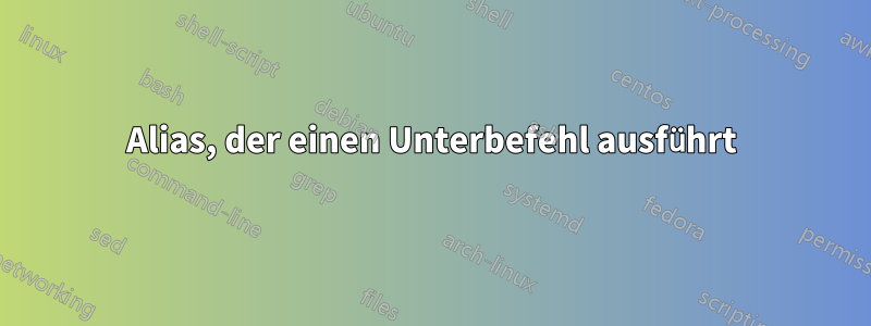 Alias, der einen Unterbefehl ausführt