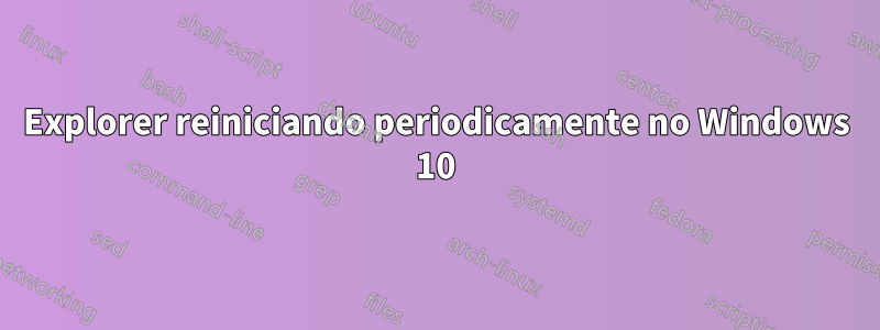 Explorer reiniciando periodicamente no Windows 10