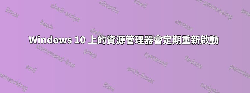 Windows 10 上的資源管理器會定期重新啟動