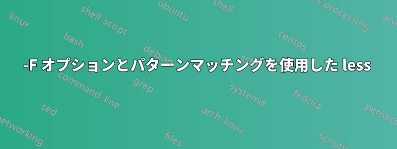 -F オプションとパターンマッチングを使用した less