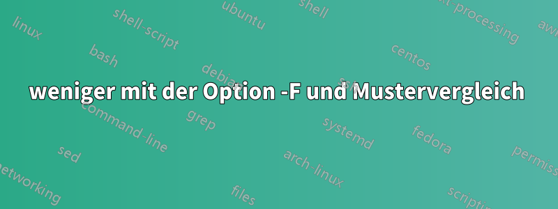 weniger mit der Option -F und Mustervergleich