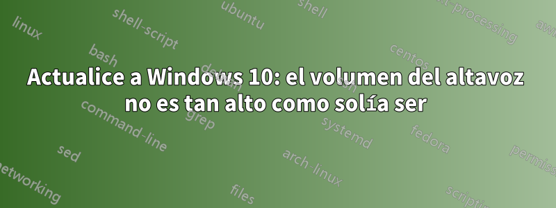 Actualice a Windows 10: el volumen del altavoz no es tan alto como solía ser