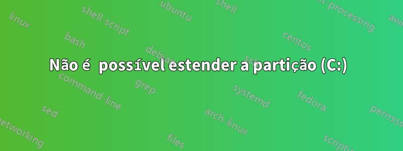 Não é possível estender a partição (C:) 