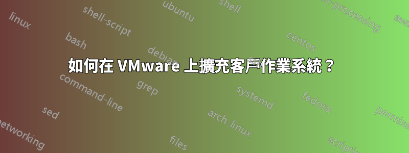 如何在 VMware 上擴充客戶作業系統?