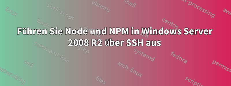 Führen Sie Node und NPM in Windows Server 2008 R2 über SSH aus
