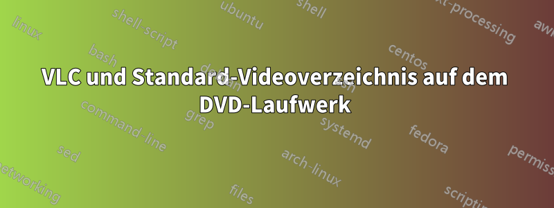 VLC und Standard-Videoverzeichnis auf dem DVD-Laufwerk