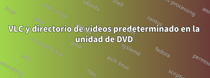 VLC y directorio de videos predeterminado en la unidad de DVD