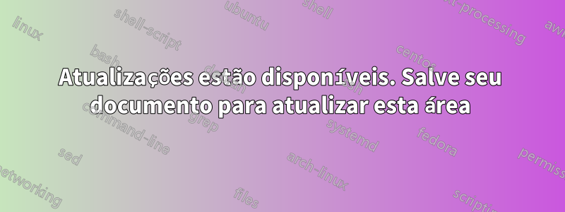 Atualizações estão disponíveis. Salve seu documento para atualizar esta área