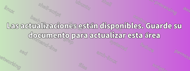 Las actualizaciones están disponibles. Guarde su documento para actualizar esta área