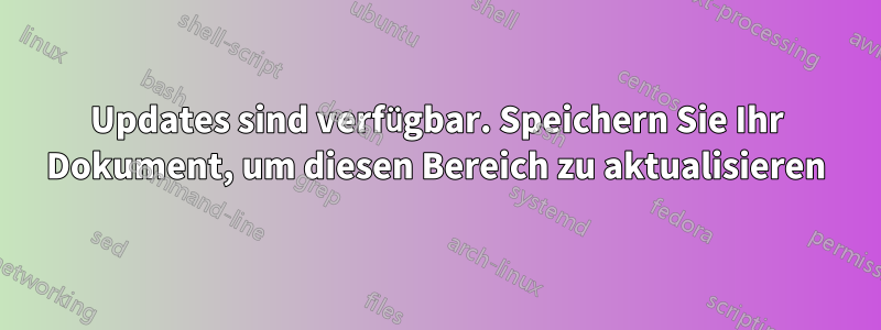 Updates sind verfügbar. Speichern Sie Ihr Dokument, um diesen Bereich zu aktualisieren