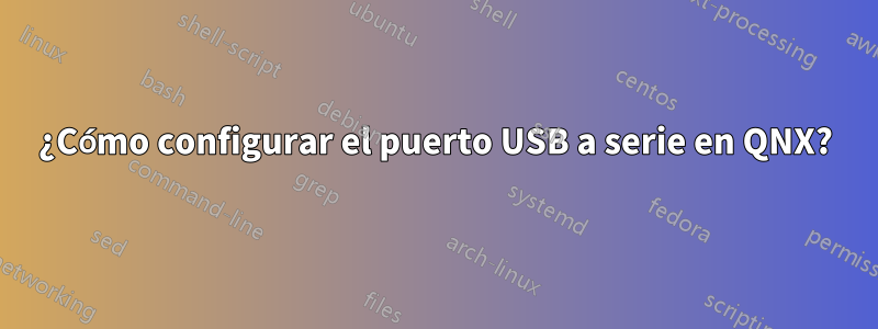 ¿Cómo configurar el puerto USB a serie en QNX?