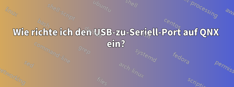 Wie richte ich den USB-zu-Seriell-Port auf QNX ein?