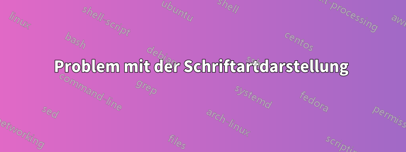 Problem mit der Schriftartdarstellung
