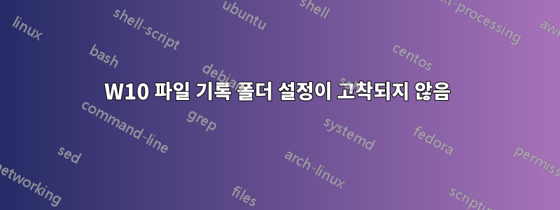 W10 파일 기록 폴더 설정이 고착되지 않음