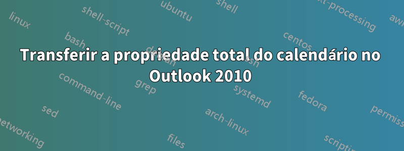 Transferir a propriedade total do calendário no Outlook 2010