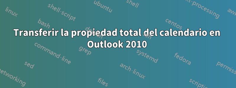 Transferir la propiedad total del calendario en Outlook 2010