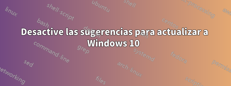 Desactive las sugerencias para actualizar a Windows 10 