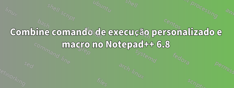 Combine comando de execução personalizado e macro no Notepad++ 6.8