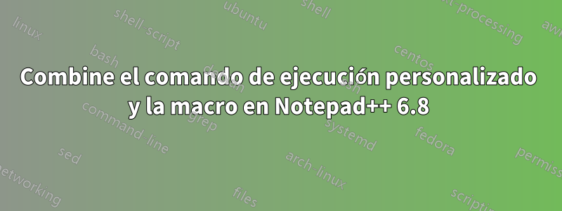 Combine el comando de ejecución personalizado y la macro en Notepad++ 6.8