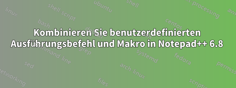 Kombinieren Sie benutzerdefinierten Ausführungsbefehl und Makro in Notepad++ 6.8