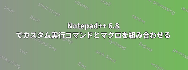 Notepad++ 6.8 でカスタム実行コマンドとマクロを組み合わせる