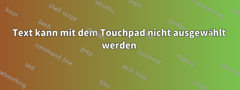 Text kann mit dem Touchpad nicht ausgewählt werden