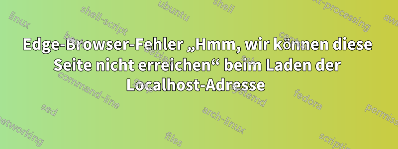 Edge-Browser-Fehler „Hmm, wir können diese Seite nicht erreichen“ beim Laden der Localhost-Adresse 