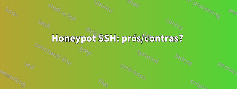 Honeypot SSH: prós/contras?