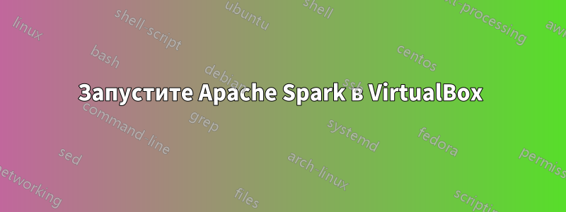 Запустите Apache Spark в VirtualBox