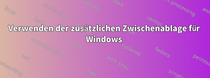 Verwenden der zusätzlichen Zwischenablage für Windows