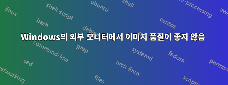 Windows의 외부 모니터에서 이미지 품질이 좋지 않음