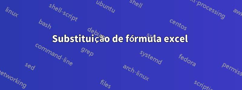 Substituição de fórmula excel