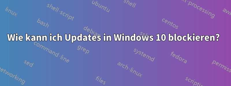 Wie kann ich Updates in Windows 10 blockieren? 