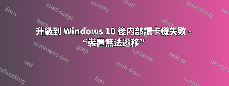 升級到 Windows 10 後內部讀卡機失敗 - “裝置無法遷移”