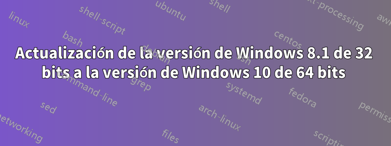 Actualización de la versión de Windows 8.1 de 32 bits a la versión de Windows 10 de 64 bits