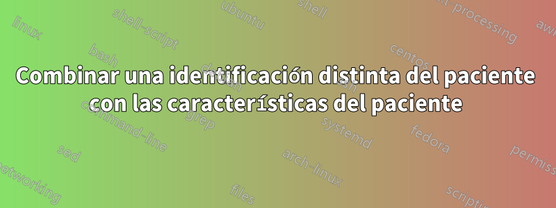 Combinar una identificación distinta del paciente con las características del paciente