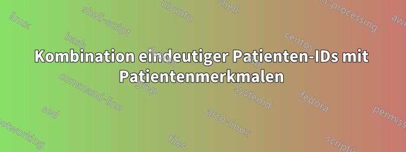 Kombination eindeutiger Patienten-IDs mit Patientenmerkmalen