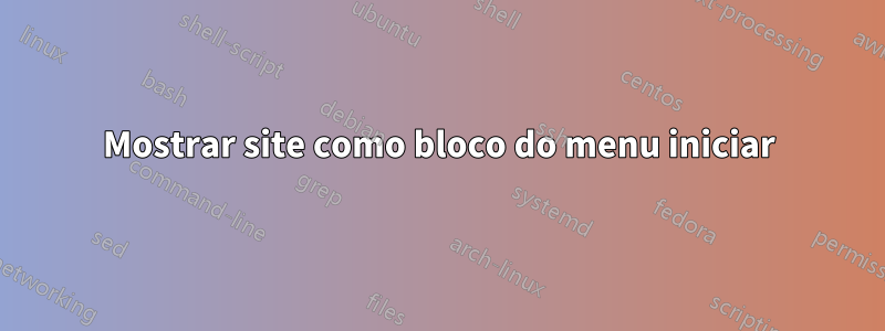Mostrar site como bloco do menu iniciar