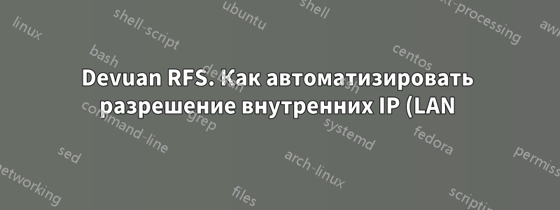 Devuan RFS. Как автоматизировать разрешение внутренних IP (LAN) адресов