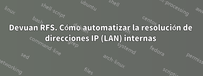 Devuan RFS. Cómo automatizar la resolución de direcciones IP (LAN) internas