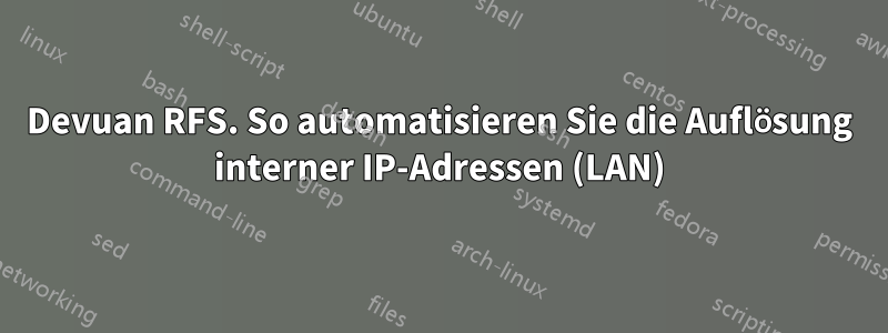 Devuan RFS. So automatisieren Sie die Auflösung interner IP-Adressen (LAN)