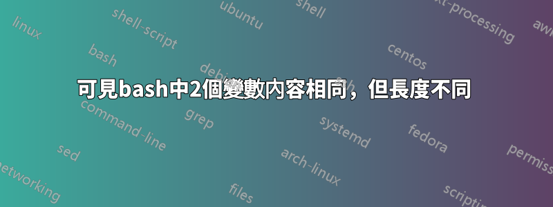 可見bash中2個變數內容相同，但長度不同