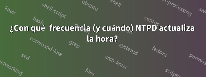 ¿Con qué frecuencia (y cuándo) NTPD actualiza la hora?