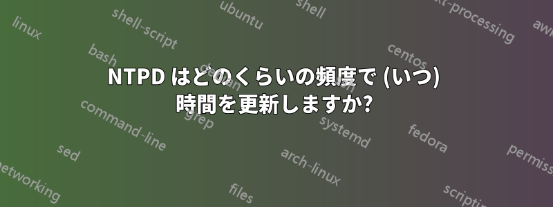 NTPD はどのくらいの頻度で (いつ) 時間を更新しますか?