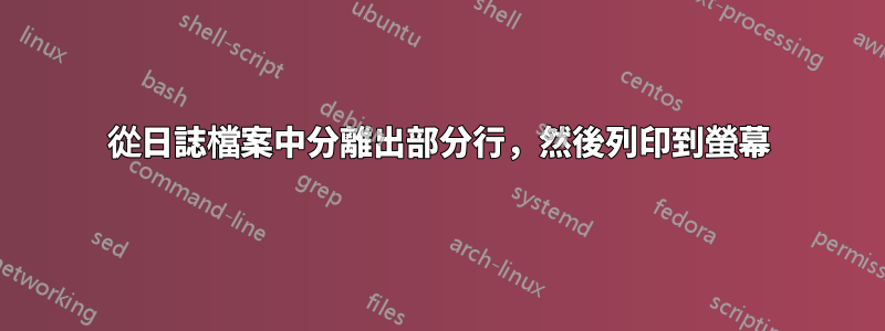 從日誌檔案中分離出部分行，然後列印到螢幕