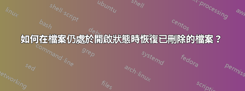 如何在檔案仍處於開啟狀態時恢復已刪除的檔案？