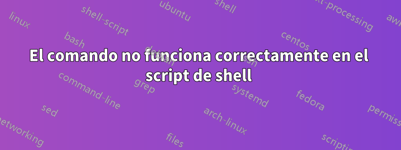 El comando no funciona correctamente en el script de shell